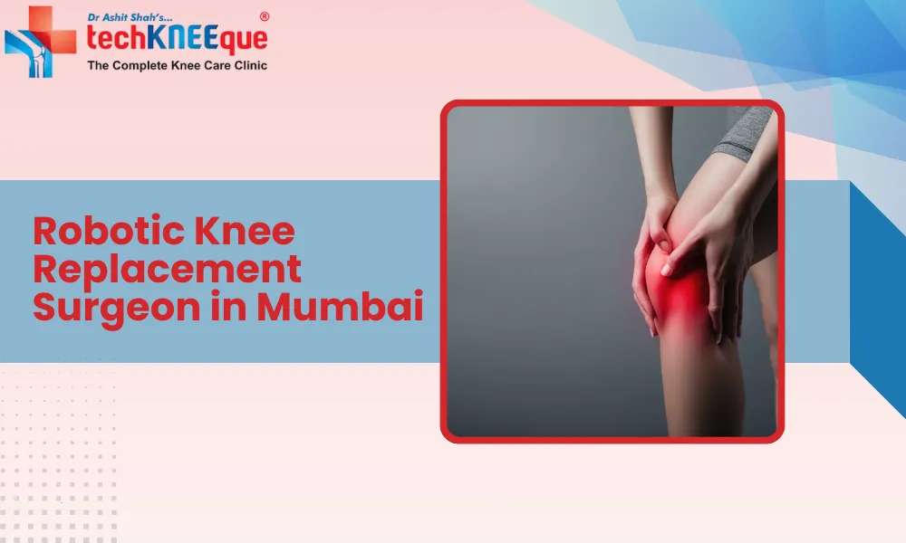 Robotic Knee Replacement Surgeon in Mumbai