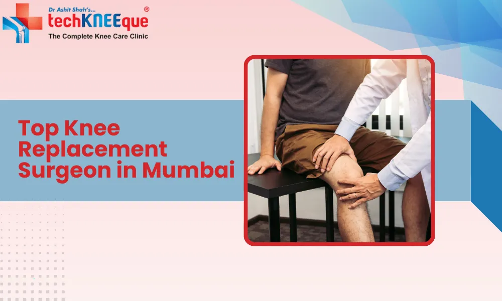 Top Knee Replacement Surgeon in Mumbai