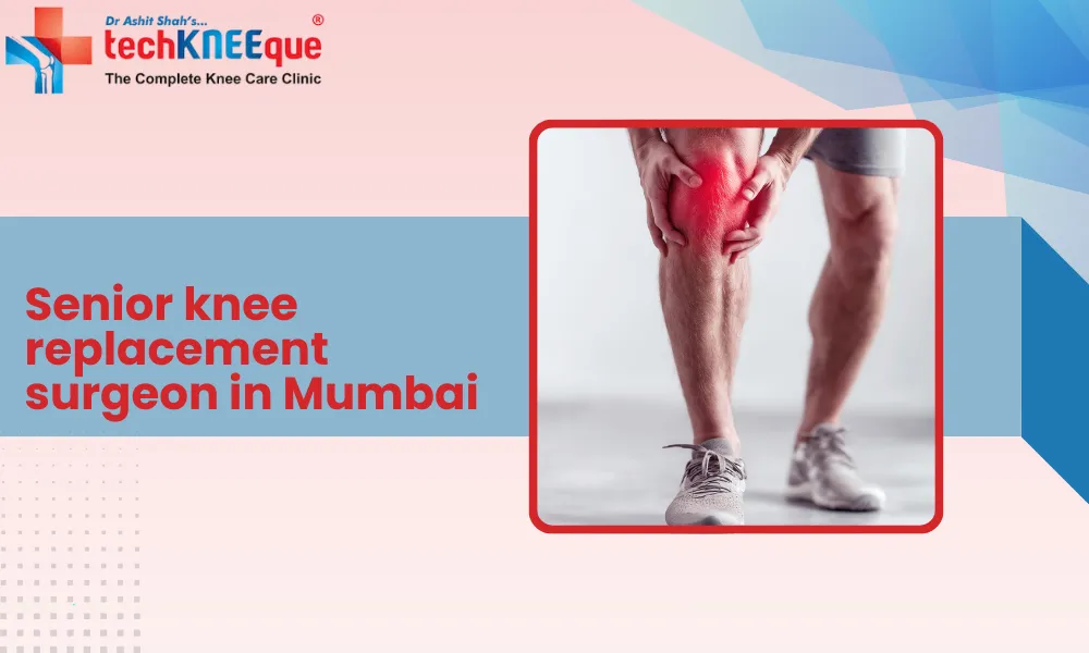 Senior knee replacement surgeon in Mumbai